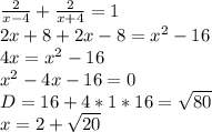 \frac{2}{x-4}+\frac{2}{x+4}=1\\
2x+8+2x-8=x^2-16\\
4x=x^2-16\\
x^2-4x-16=0\\
D=16+4*1*16=\sqrt{80}\\
x=2+\sqrt{20}
