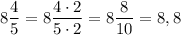 8\dfrac {4}5=8\dfrac{4\cdot 2}{5\cdot 2}=8\dfrac {8}{10}=8,8