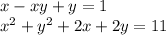 x-xy+y=1\\
 x^2+y^2+2x+2y=11\\
\\
