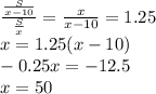 \frac{\frac{S}{x-10}}{\frac{S}{x}}=\frac{x}{x-10}=1.25\\
x=1.25(x-10)\\
-0.25x=-12.5\\
x=50