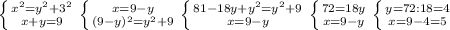 \left \{ {{ x^{2} = y^{2}+ 3^{2} } \atop {x+y=9}} \right. 
 \left \{ {{x=9-y} \atop { (9-y)^{2}= y^{2}+9 }} \right. 
 \left \{ {{81-18y+ y^{2}= y^{2}+9 } \atop {x=9-y}} \right. 
 \left \{ {{72=18y} \atop {x=9-y}} \right. 
 \left \{ {{y=72:18=4} \atop {x=9-4=5}} \right.