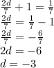 \frac{2d}{7} + 1= \frac{1}{7}\\\
\frac{2d}{7}=\frac{1}{7}-1\\\
\frac{2d}{7}=-\frac{6}{7}\\\ 
2d=-6\\\
d=-3