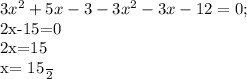 3 x^{2} +5x -3 -3 x^{2} -3x -12=0;

2x-15=0

2x=15

x= \frac{15}{2}