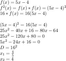f(x)=5x-4\\
f^2(x)=f(x)*f(x)=(5x-4)^2\\
16*f(x)=16(5x-4)\\
\\
(5x-4)^2=16(5x-4)\\
25x^2-40x+16=80x-64\\
25x^2-120x+80=0\\
5x^2-24x+16=0\\
D=16^2\\
x_{1}=\frac{4}{5}\\
x_{2}=4