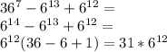 36^7-6^{13}+6^{12}=\\
6^{14}-6^{13}+6^{12}=\\
6^{12}(36-6+1)=31*6^{12}