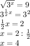 \sqrt{ 3^{x} } =9\\
3 ^{ \frac{1}{2}x } =3^{2}\\
 \frac{1}{2} x=2\\
x=2: \frac{1}{2} \\
x=4