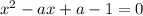 x^2-ax+a-1=0\\

