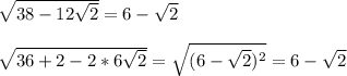 \sqrt{38-12\sqrt{2}}=6-\sqrt{2}\\\\
 \sqrt{36+2-2*6\sqrt{2}}=\sqrt{(6-\sqrt{2})^2}=6-\sqrt{2}
