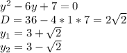 y^2-6y+7=0\\
D=36-4*1*7=2\sqrt{2}\\
 y_{1}=3+\sqrt{2}\\
 y_{2}=3-\sqrt{2}