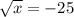 \sqrt{x}=-25