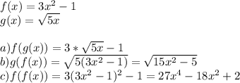 f(x)=3x^2-1 \\
g(x)=\sqrt{5x}\\
\\
a)f(g(x))=3*\sqrt{5x}-1\\
b)g(f(x))=\sqrt{5(3x^2-1)}=\sqrt{15x^2-5} \\
c)f(f(x))=3(3x^2-1)^2-1=27x^4-18x^2+2