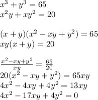 x^3+y^3=65 \\
x^2y+xy^2=20\\
\\
(x+y)(x^2-xy+y^2)=65\\
xy(x+y)=20\\
\\
\frac{x^2-xy+y^2}{xy}=\frac{65}{20}\\
20(x^2-xy+y^2) = 65xy\\
4x^2-4xy+4y^2= 13xy\\
4x^2-17xy+4y^2=0\\
