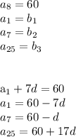 a_{8}=60\\
a_{1}=b_{1}\\
a_{7}=b_{2}\\
a_{25}=b_{3}\\\\

a_{1}+7d=60\\
a_{1}=60-7d\\
a_{7}=60-d\\
a_{25}=60+17d\\
