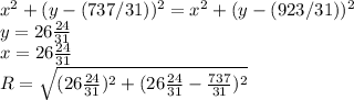 x^2+(y-(737/31))^2=x^2+(y-(923/31))^2 \\
y=26\frac{24}{31}\\
x=26\frac{24}{31}\\
R=\sqrt{(26\frac{24}{31})^2+(26\frac{24}{31}-\frac{737}{31})^2}