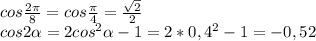 cos \frac{2 \pi }{8} =cos \frac{ \pi }{4}= \frac{ \sqrt{2} }{2} \\ 
cos2 \alpha =2cos^{2} \alpha -1=2*0,4^{2}-1=-0,52