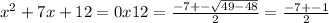 x^{2}+7x+12=0
 x12= \frac{-7+- \sqrt{49-48} }{2}= \frac{-7+-1}{2}