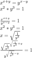 x^{x+y}=y^{x-y} \\ x^2*y^3=1\\ \\ \frac{x^{x+y}}{y^{x-y}}=1\\ x^2*y^3=1 \\ 
 x=\sqrt{\frac{1}{y^3}}\\
 \frac{\sqrt{\frac{1}{y^3}}^{\sqrt{\frac{1}{y^3}}+y}}{y^{\sqrt{\frac{1}{y^3}}-y}}=1\\ \\
 

