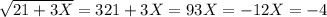 \sqrt{21+3X}=3
 21+3X=9
 3X= -12
 X=-4