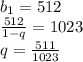 b_{1}=512\\
\frac{512}{1-q}=1023\\
q=\frac{511}{1023}