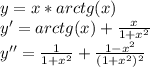 y=x*arctg(x)\\
y'=arctg(x)+\frac{x}{1+x^{2}}\\
y''=\frac{1}{1+x^{2}}+\frac{1-x^{2}}{(1+x^{2})^{2}}