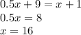 0.5x+9 = x+1\\
 0.5x=8\\
 x=16