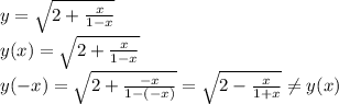 y=\sqrt{2+\frac{x}{1-x}} \\ 
y(x)=\sqrt{2+\frac{x}{1-x}} \\ 
y(-x)=\sqrt{2+\frac{-x}{1-(-x)}}=\sqrt{2-\frac{x}{1+x}} \neq y(x)