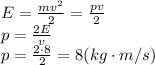 E= \frac{mv^2}{2} =\frac{pv}{2} 
\\\
p= \frac{2E}{v} 
\\\
p= \frac{2\cdot8}{2} =8(kg\cdot m/s)