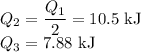 Q_2=\dfrac{Q_1}2=10.5\text{ kJ}\\
Q_3=7.88\text{ kJ}