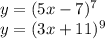 y=(5x-7)^7\\
y=(3x+11)^9