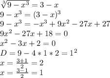 \sqrt[3]{9-x^3}=3-x\\
9-x^3=(3-x)^3\\
9-x^3=-x^3+9x^2-27x+27\\
9x^2-27x+18=0\\
x^2-3x+2=0\\
D=9-4*1*2=1^2\\
x=\frac{3+1}{2}=2\\
x=\frac{3-1}{2}=1\\
