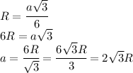 R= \cfrac{a \sqrt{3} }{6} 
\\\
6R=a \sqrt{3} 
\\\
a= \cfrac{6R}{ \sqrt{3} } = \cfrac{6 \sqrt{3}R}{3 } =2 \sqrt{3}R
