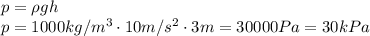 p=\rho g h
\\\
p=1000kg/m^3\cdot 10m/s^2\cdot3m=30000Pa=30kPa