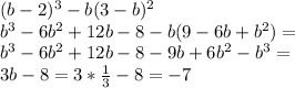 (b-2)^3-b(3-b)^2\\
b^3-6b^2+12b-8-b(9-6b+b^2)=\\
b^3-6b^2+12b-8-9b+6b^2-b^3=\\
3b-8=3*\frac{1}{3}-8=-7