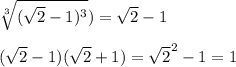 \sqrt[3]{(\sqrt{2}-1)^3})=\sqrt{2}-1\\
\\
(\sqrt{2}-1)(\sqrt{2}+1)=\sqrt{2}^2-1=1