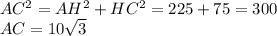 AC^2=AH^2+HC^2=225+75=300\\
AC=10 \sqrt{3}