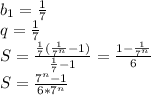 b_{1}=\frac{1}{7}\\
q=\frac{1}{7}\\
S=\frac{\frac{1}{7}(\frac{1}{7^n}-1)}{\frac{1}{7}-1}=\frac{1-\frac{1}{7^n}}{6}\\
S=\frac{7^n-1}{6*7^n}