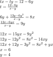 tx-ty=12-6y\\
t=\frac{12-6y}{x-y}\\\\
6y+\frac{12y-6y^2}{x-y}=8x\\
\frac{12x-6yx}{x-y}=9y\\\\
12x=15yx-9y^2\\
12y-12y^2=8x^2-14xy\\
12x+12y-3y^2=8x^2+yx \\
x=6\\
y=4