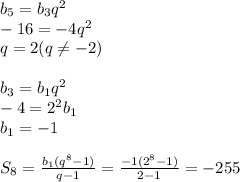 b_5=b_3q^2
\\\
-16=-4q^2
\\\
q=2(q \neq -2)
\\\\
b_3=b_1q^2
\\\
-4=2^2b_1
\\\
b_1=-1
\\\\
S_8= \frac{b_1(q^8-1)}{q-1} = \frac{-1(2^8-1)}{2-1} =-255