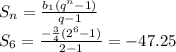 S_n= \frac{b_1(q^n-1)}{q-1} 
\\\
S_6= \frac{- \frac{3}{4}(2^6-1) }{2-1}= -47.25