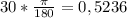 30 * \frac{ \pi }{180} = 0,5236