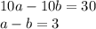 10a-10b=30\\
a-b=3