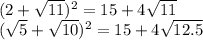 (2+\sqrt{11})^2=15+4\sqrt{11}\\
(\sqrt{5}+\sqrt{10})^2=15+4\sqrt{12.5}\\
