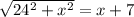 \sqrt{24^2+x^2}=x+7\\

