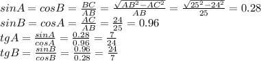 sinA=cosB= \frac{BC}{AB} = \frac{ \sqrt{AB^2-AC^2} }{AB} =\frac{ \sqrt{25^2-24^2} }{25} =0.28
\\\
sinB=cosA= \frac{AC}{AB} =\frac{24 }{25} =0.96
\\\
tgA= \frac{sinA}{cosA} = \frac{0.28}{0.96} = \frac{7}{24} 
\\\
tgB= \frac{sinB}{cosB} = \frac{0.96}{0.28} = \frac{24}{7}