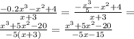 \frac{-0.2x^3-x^2+4}{x+3}=\frac{ -\frac{x^3}{5}-x^2+4}{x+3} = \\
 \frac{ x^3+5x^2-20 }{-5(x+3)}=\frac{x^3+5x^2-20}{-5x-15}\\
