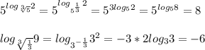 5^{log_\sqrt[3]5}2}=5^{log_{5^\frac{1}{3}}2}=5^{3log_52}=5^{log_58}=8 \\ \\ 
log_{\sqrt[3]{\frac{1}{3}}}9}=log_{3^{{-\frac{1}{3}}}}3^2}=-3*2log_3 3=-6