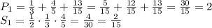 P_1= \frac{1}{3} + \frac{4}{5} + \frac{13}{15} = \frac{5}{15} + \frac{12}{15} + \frac{13}{15} =\frac{30}{15} =2
\\\
S_1= \frac{1}{2} \cdot \frac{1}{3} \cdot \frac{4}{5}= \frac{4}{30}= \frac{2}{15}