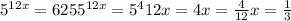 5^{12x}=625
 5^{12x}=5^{4}
 12x=4
 x= \frac{4}{12}
 x= \frac{1}{3}