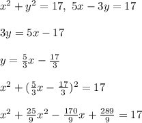 x^2 + y^2 = 17, \ 5x - 3y = 17\\\\
3y = 5x - 17\\\\
y = \frac{5}{3}x - \frac{17}{3}\\\\
x^2 + (\frac{5}{3}x - \frac{17}{3})^2 = 17\\\\
x^2 + \frac{25}{9}x^2 - \frac{170}{9}x + \frac{289}{9} = 17