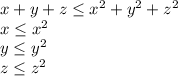 x+y+z \leq x^2+y^2+z^2\\
x \leq x^2\\
y \leq y^2\\
z \leq z^2